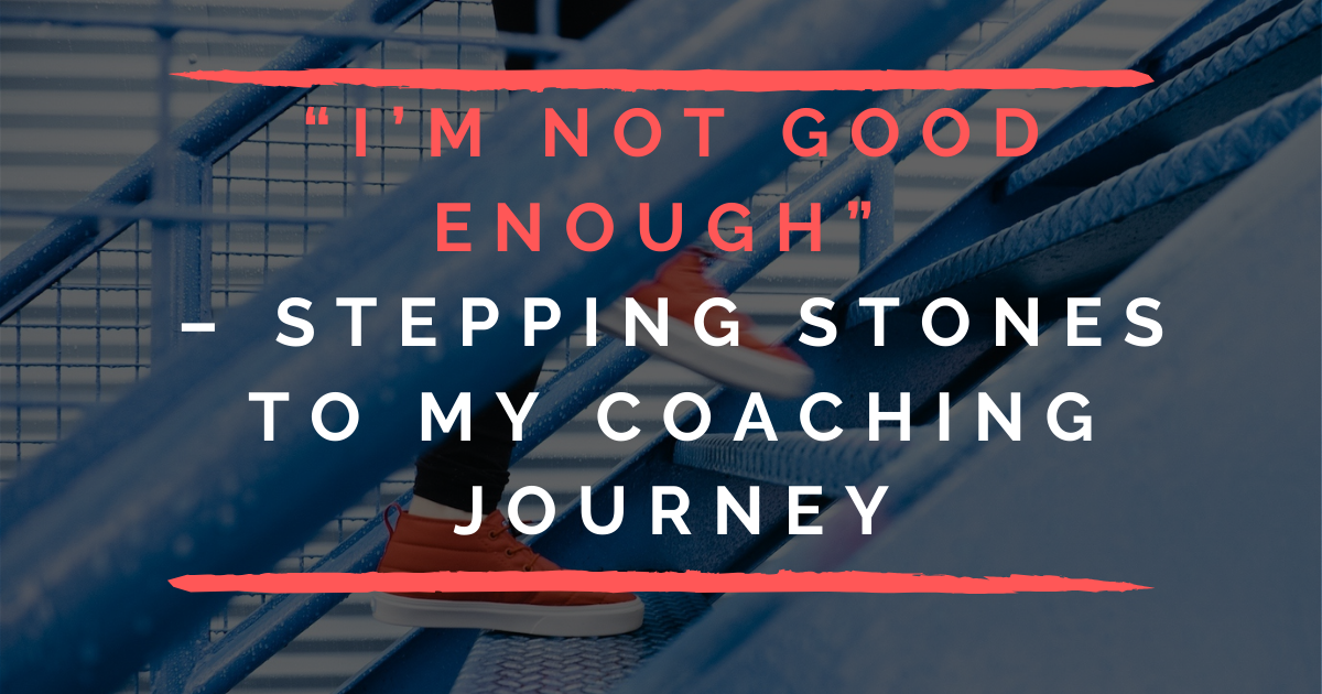 I'm Not Good Enough - Stepping Stones To My Coaching Journey