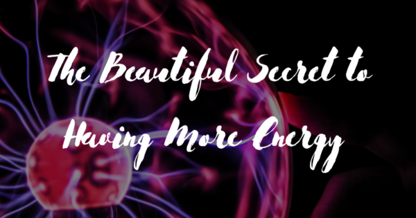 The Beautiful Secret to Having More Energy