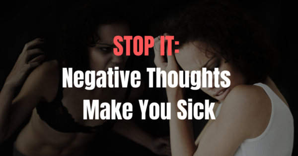 STOP IT Negative Thoughts Make You Sick
