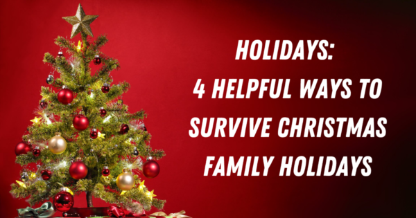 Holidays 4 Helpful Ways To Survive Christmas Family Holidays