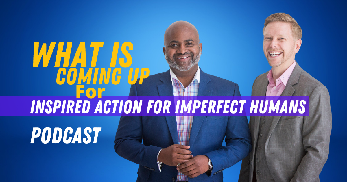 What's Coming up for Inspired Action For Imperfect Humans?
